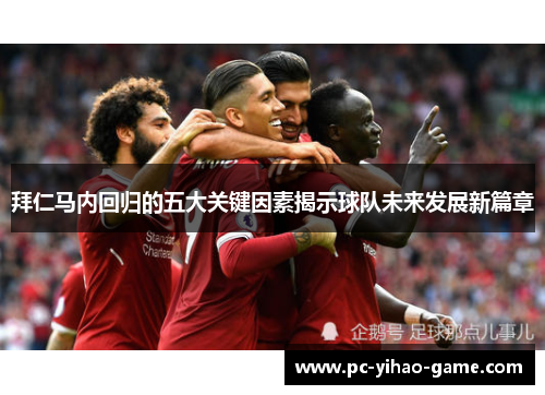 拜仁马内回归的五大关键因素揭示球队未来发展新篇章